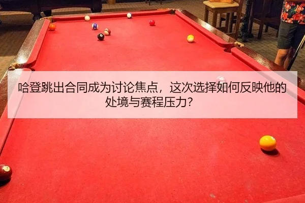 哈登跳出合同成为讨论焦点，这次选择如何反映他的处境与赛程压力？